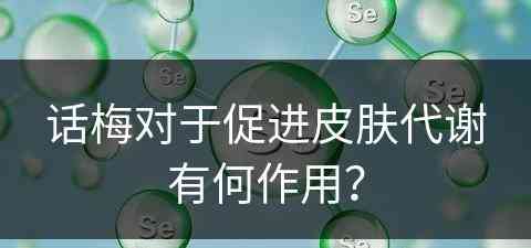 话梅对于促进皮肤代谢有何作用？